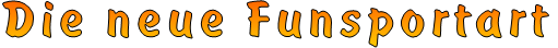 Die neue Funsportart